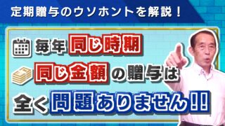 【国税OBが語る】毎年同じ時期に同じ金額の贈与は危険!?定期贈与のウソホントを解説!